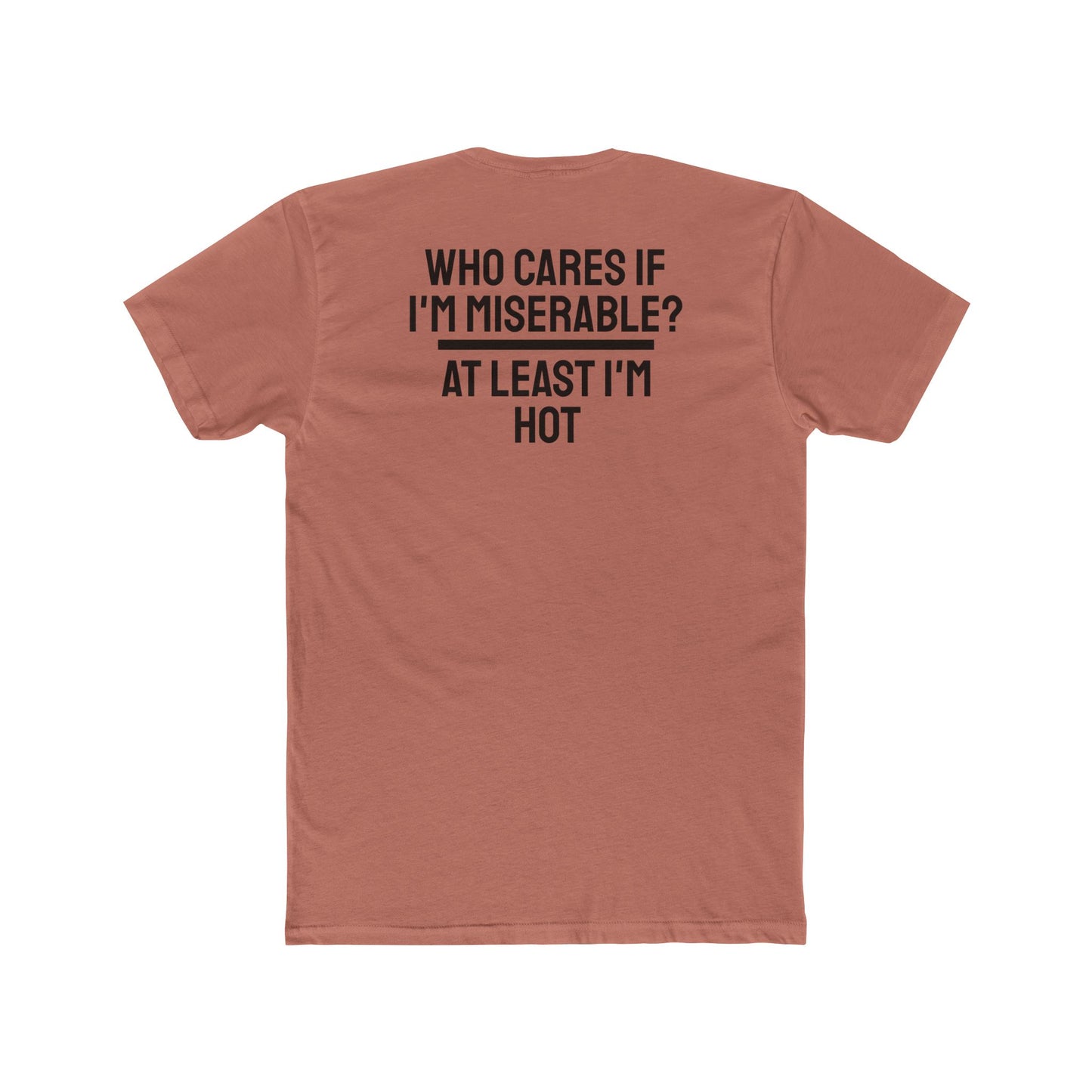 Who Cares If I'm Miserable? At Least I'm Hot - Unisex Cotton Crew Tee