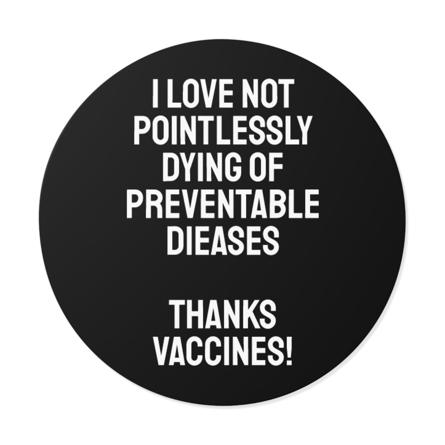 I Love Not Pointlessly Dying Of Preventable Diseases Thanks Vaccines! - Round Vinyl Stickers