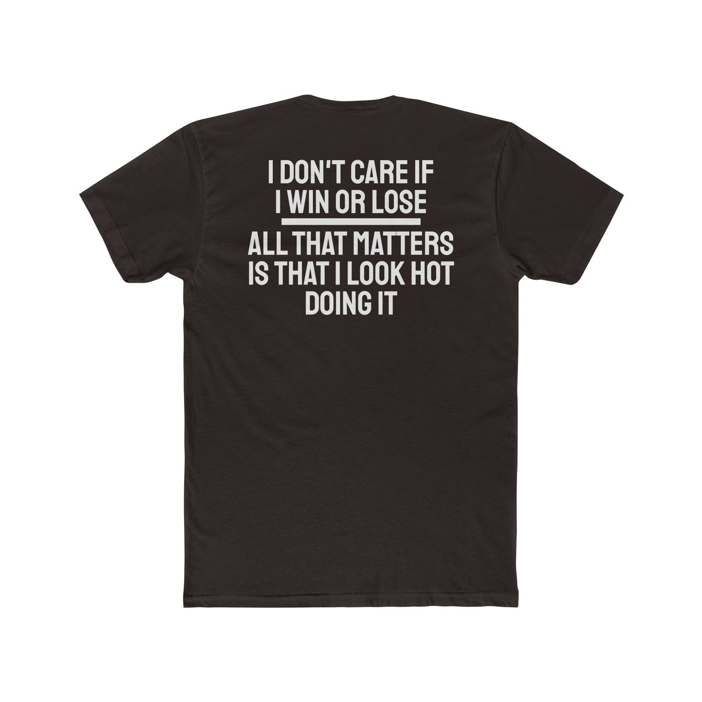 I Don't Care If I Win Or Lose All That Matters Is That I Look Hot Doing It - Unisex Cotton Crew Tee