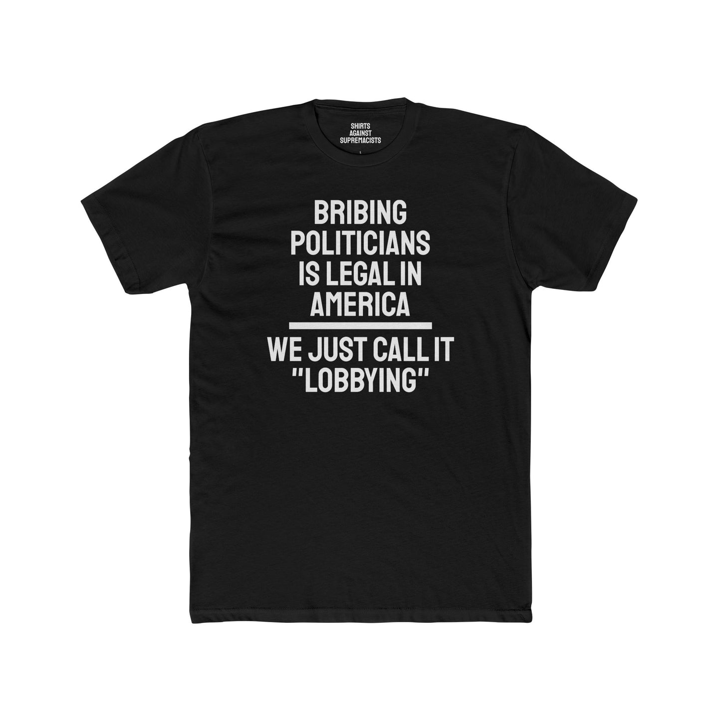 Bribing Politicians Is Legal In America We Just Call It "Lobbying" - Unisex Cotton Crew Tee