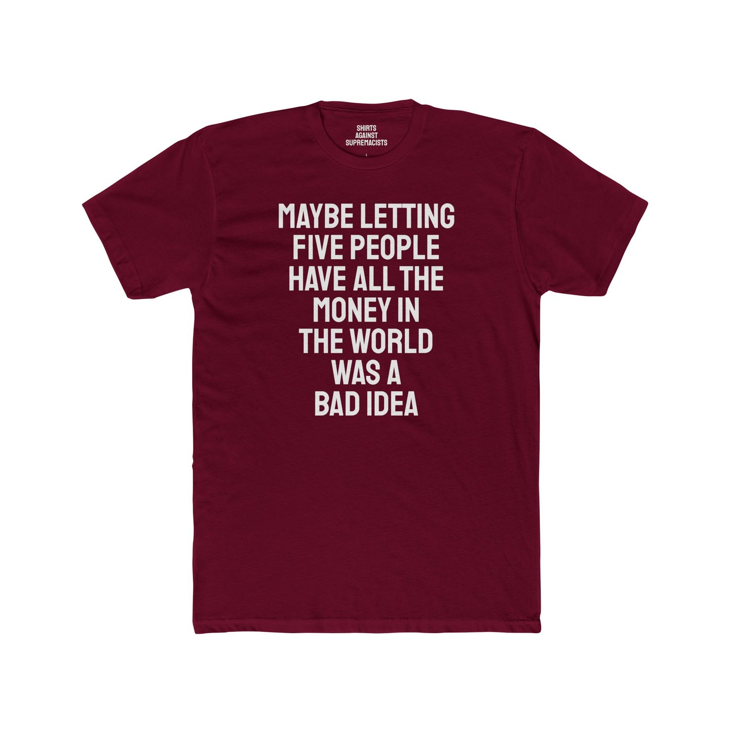 Maybe Letting Five People Have All The Money In The World Was A Bad Idea - Unisex Cotton Crew Tee
