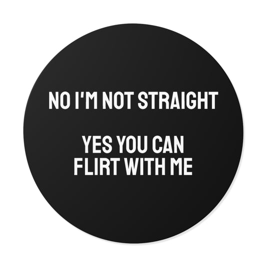 No I'm Not Straight Yes You Can Flirt With Me - Round Vinyl Stickers