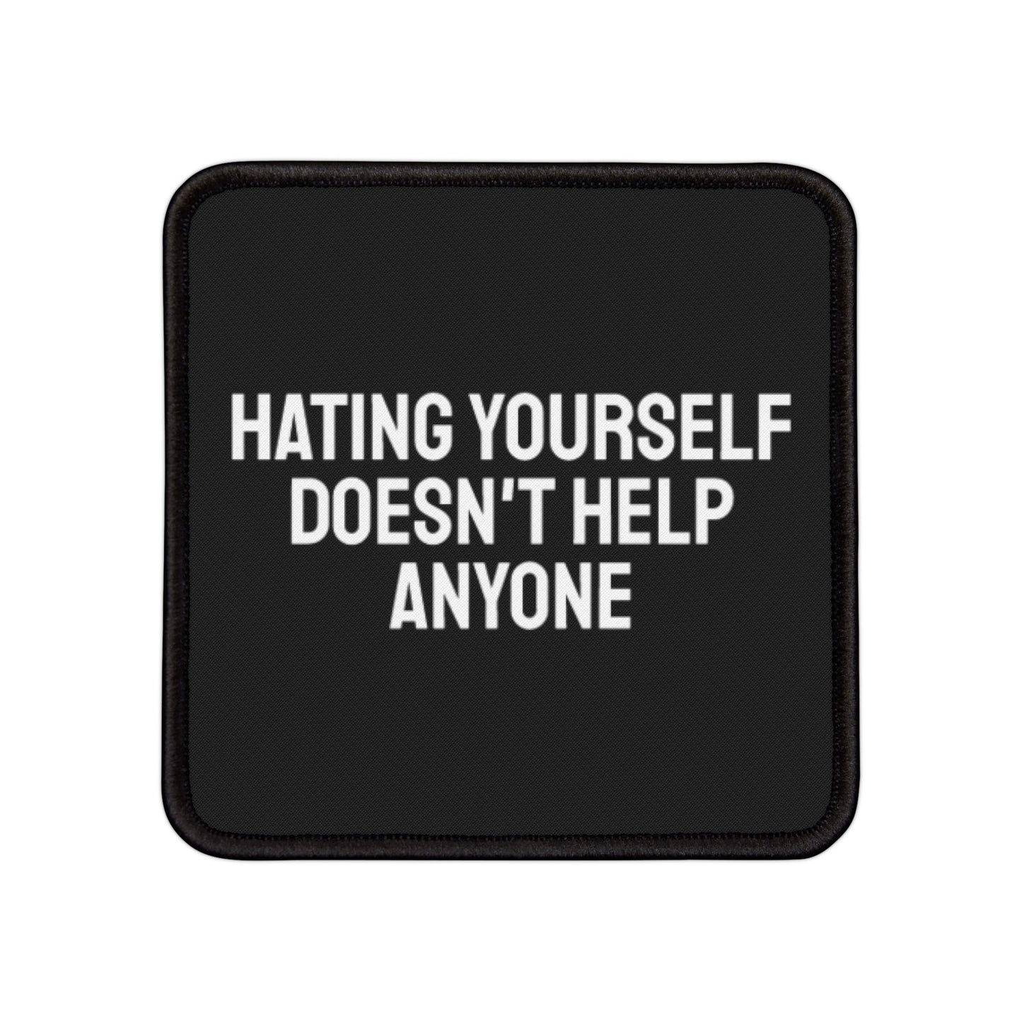 Hating Yourself Doesn't Help Anyone - Iron-On Patch