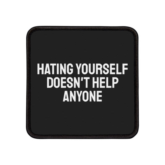 Hating Yourself Doesn't Help Anyone - Iron-On Patch