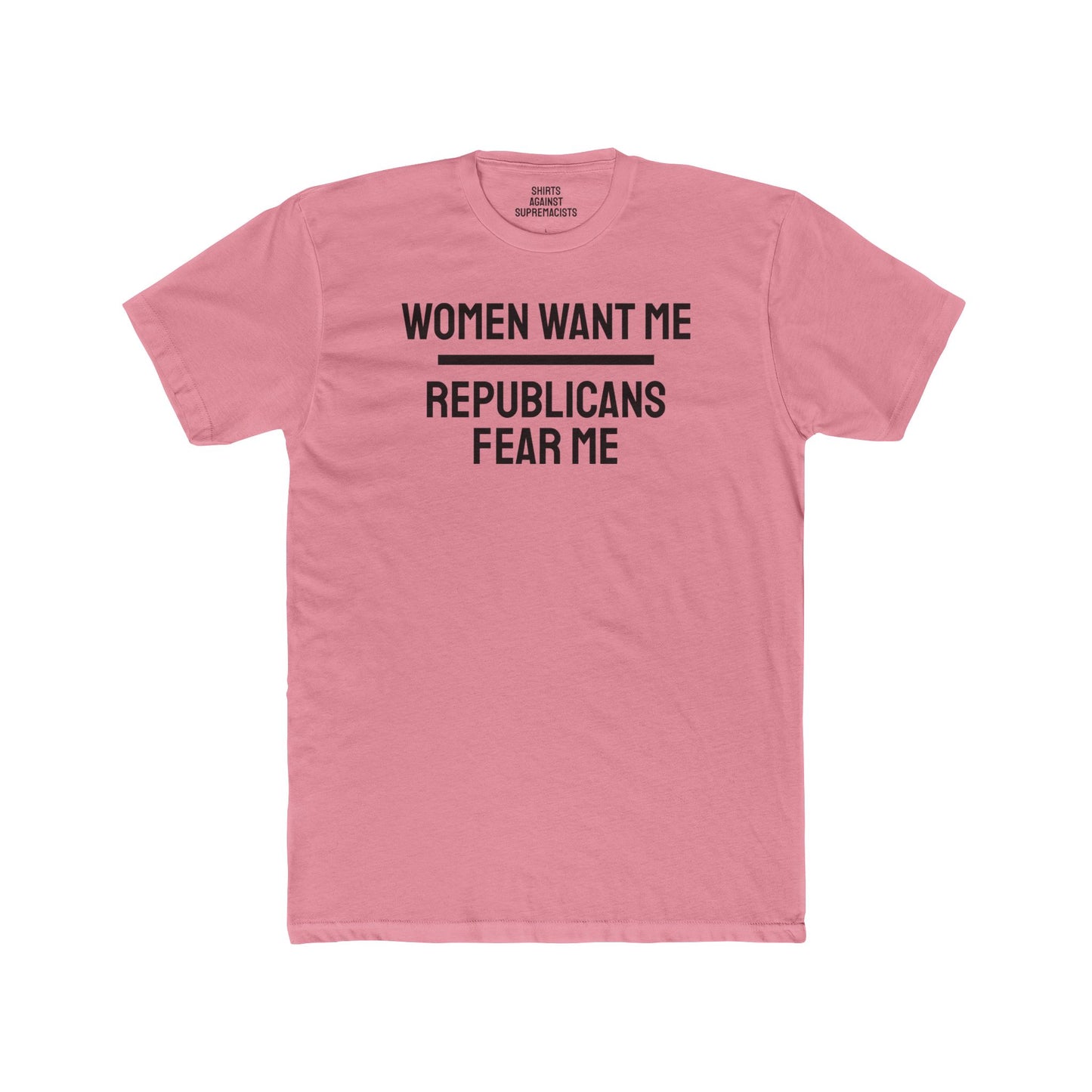 Women Want Me Republicans Fear Me - Unisex Cotton Crew Tee