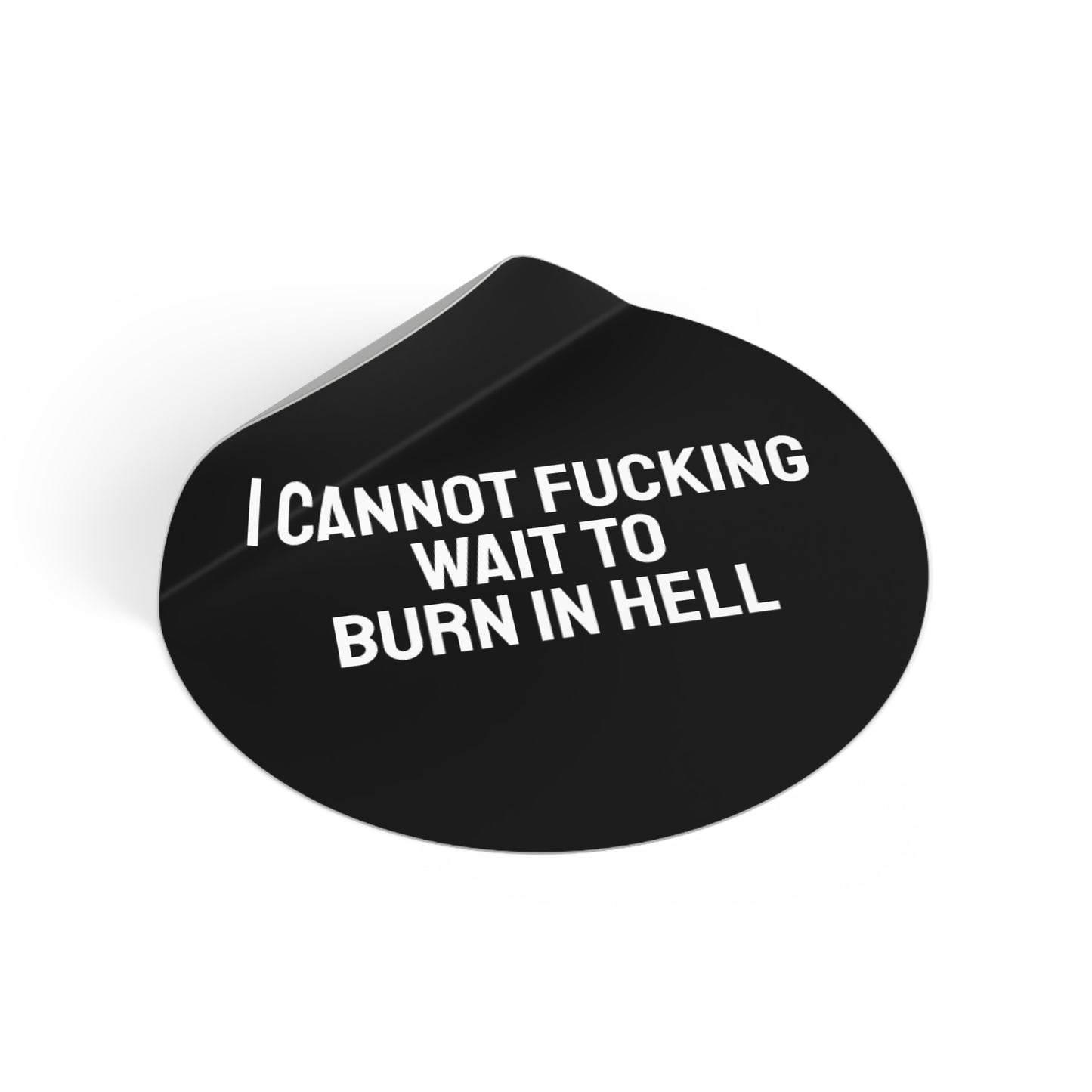 I Cannot Fucking Wait To Burn In Hell - Round Vinyl Stickers