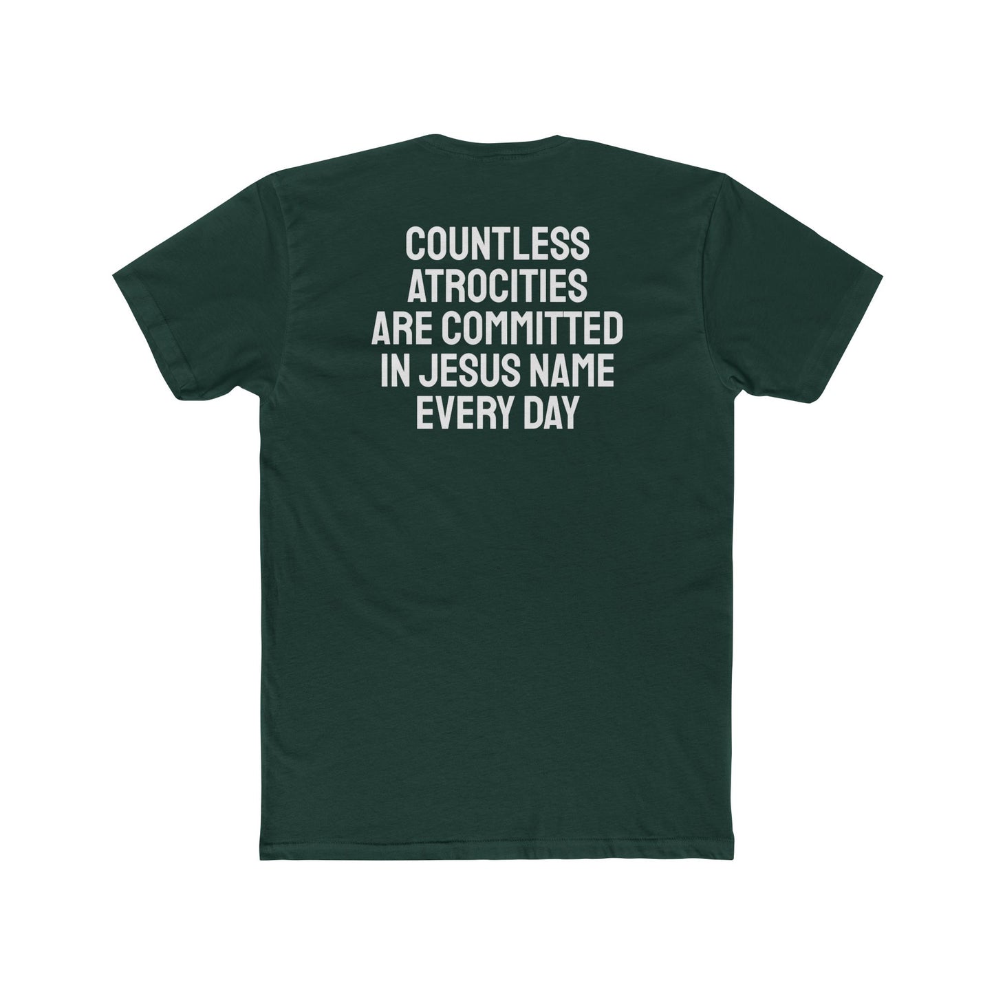 Countless Atrocities Are Committed In Jesus Name Every Day - Unisex Cotton Crew Tee