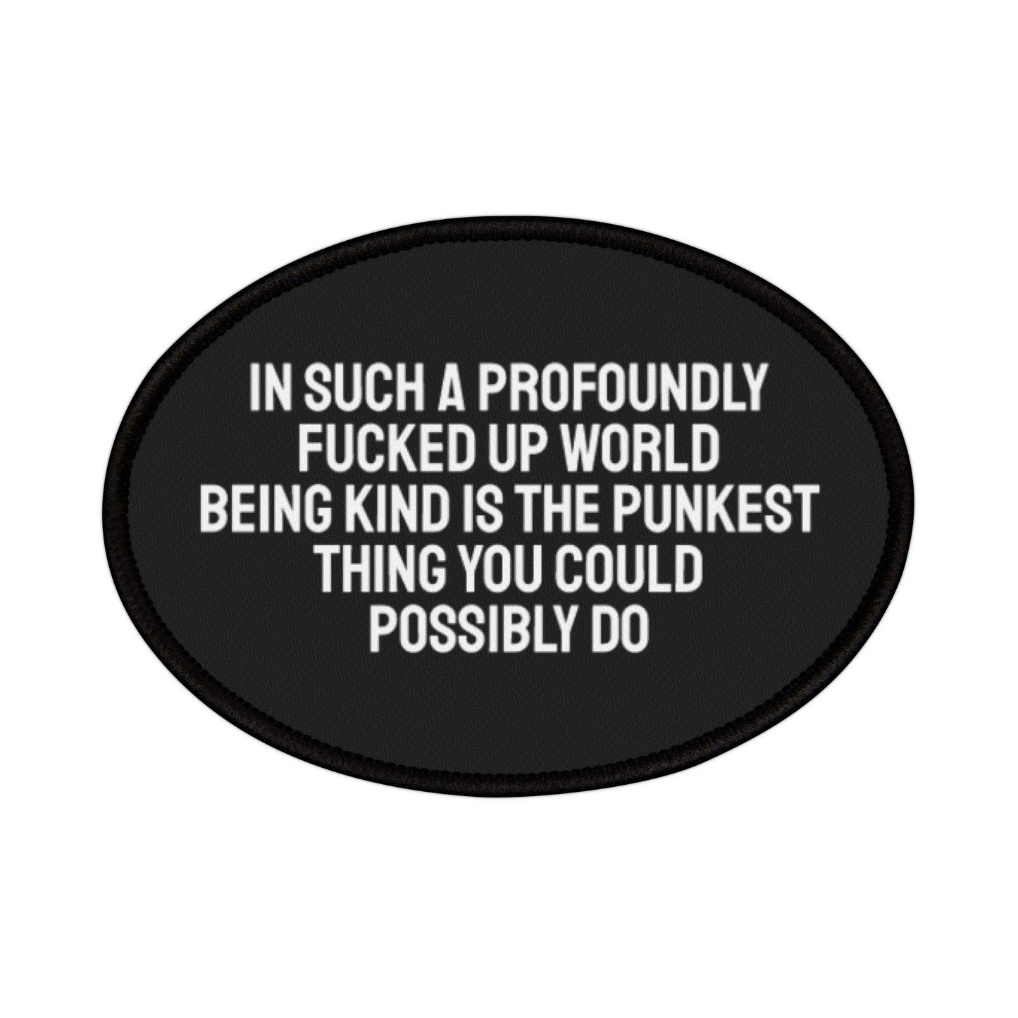 In Such A Profoundly Fucked Up World Being Kind Is The Punkest Thing You Could Possibly Do - Iron-On Patch