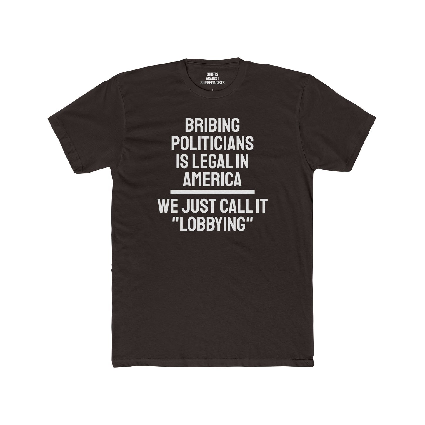 Bribing Politicians Is Legal In America We Just Call It "Lobbying" - Unisex Cotton Crew Tee