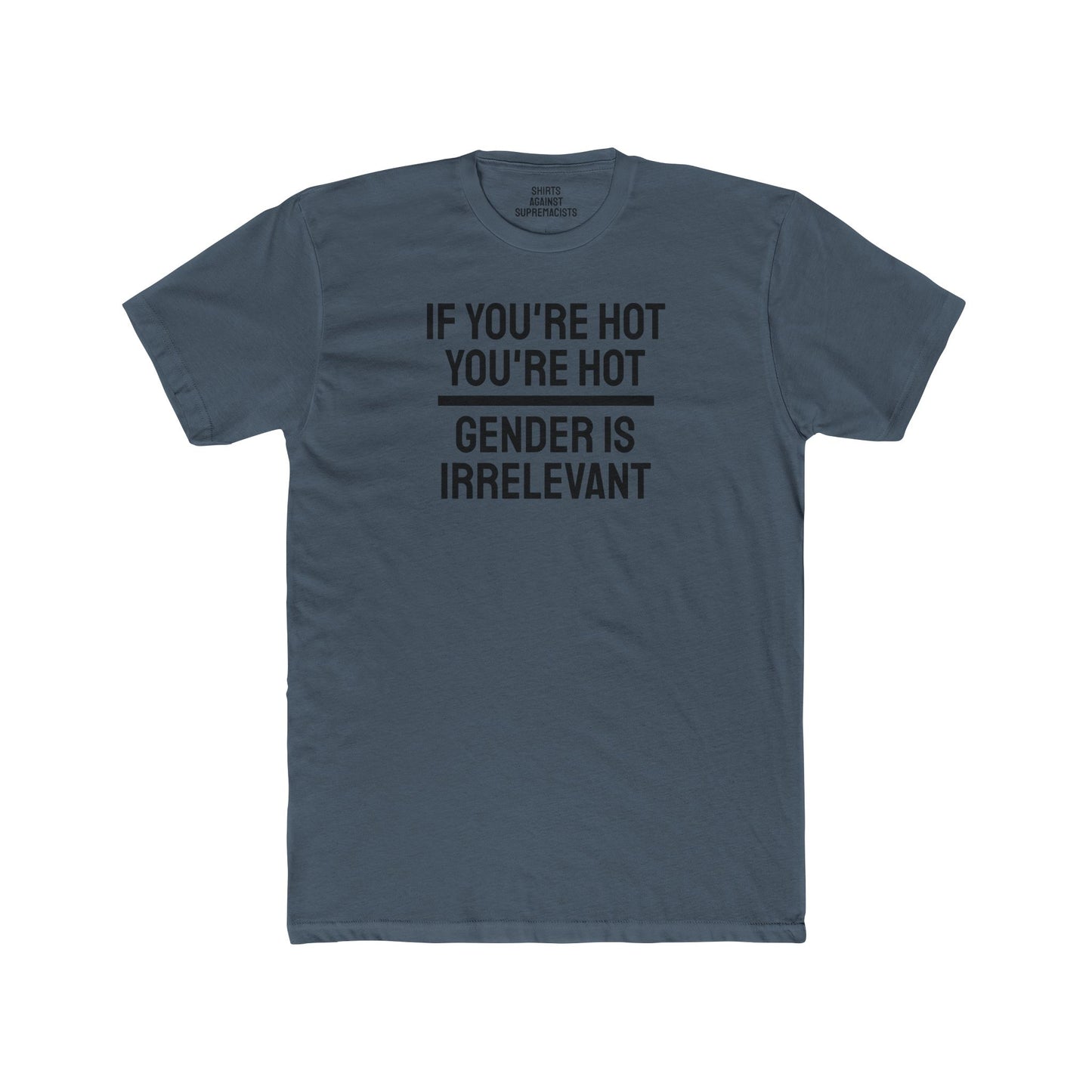 If You're Hot You're Hot Gender Is Irrelevant - Unisex Cotton Crew Tee