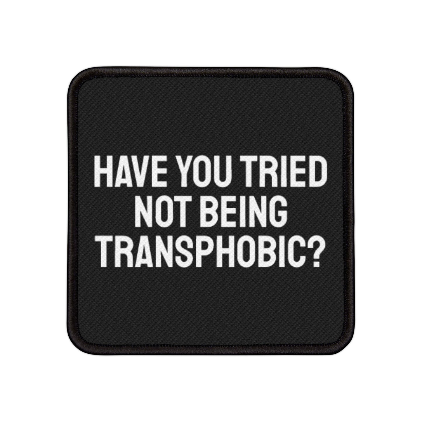 Have You Tried Not Being Transphobic - Iron-On Patch