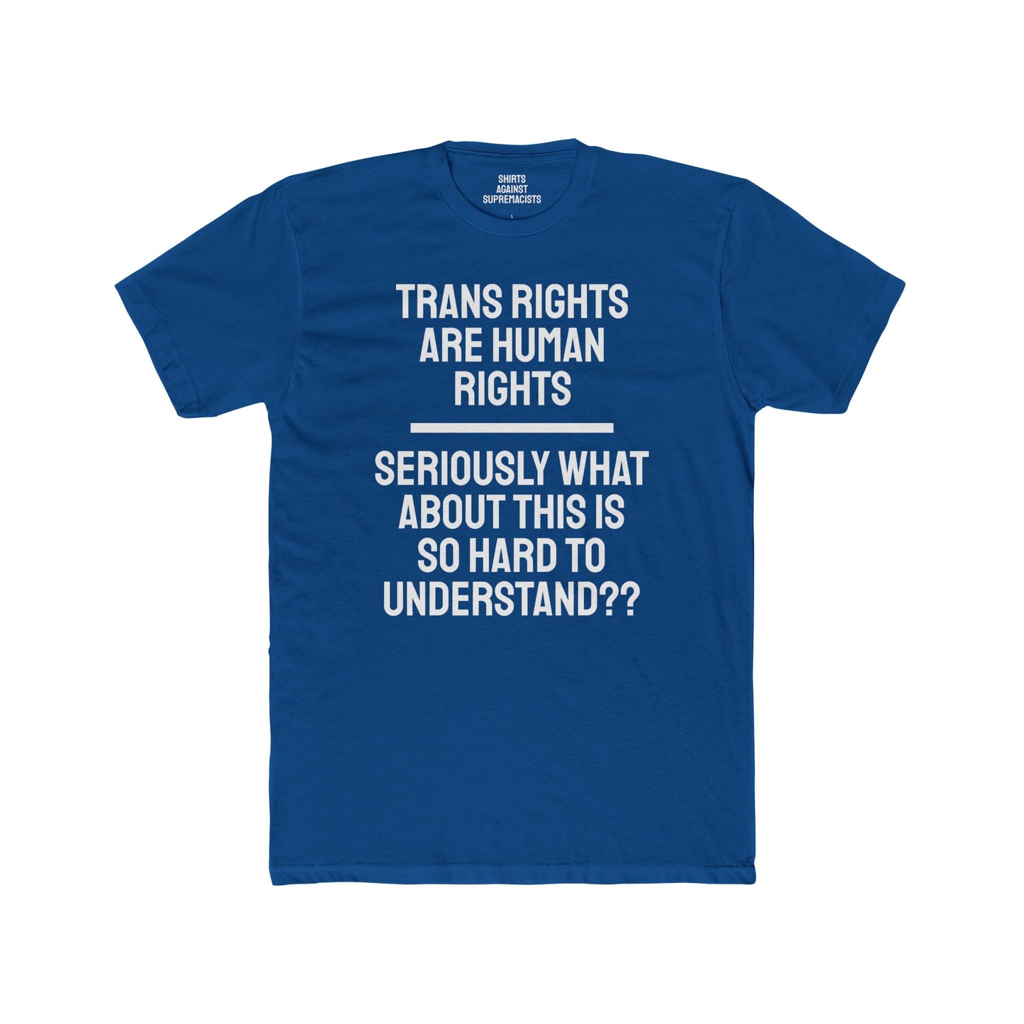 Trans Rights Are Human Rights Seriously What About This Is So Hard To Understand?? - Unisex Cotton Crew Tee