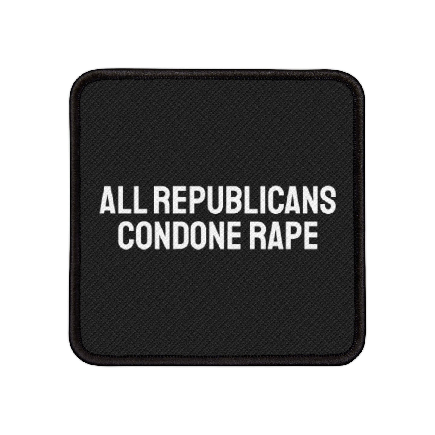 All Republicans Condone Rape - Iron-On Patch