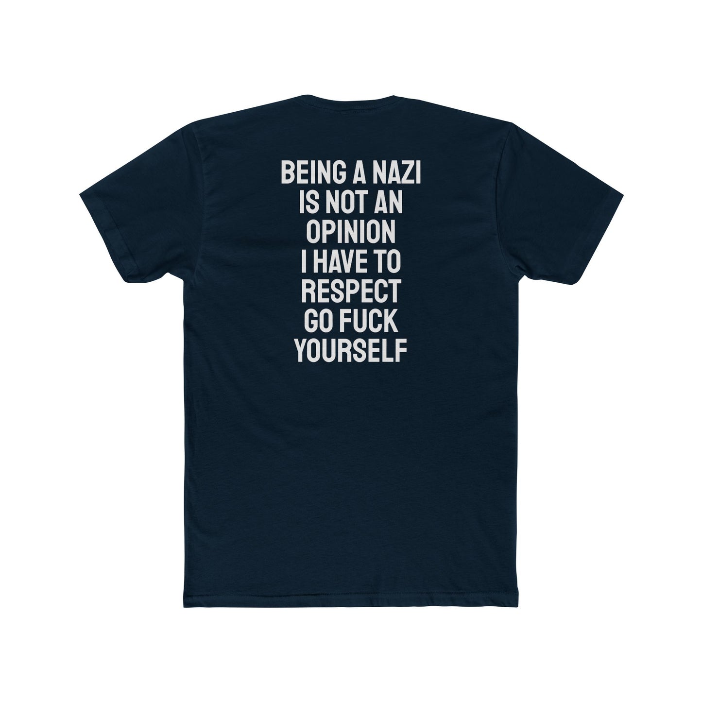 Being A Nazi Is Not An Opinion I Have To Respect Go Fuck Yourself - Unisex Cotton Crew Tee