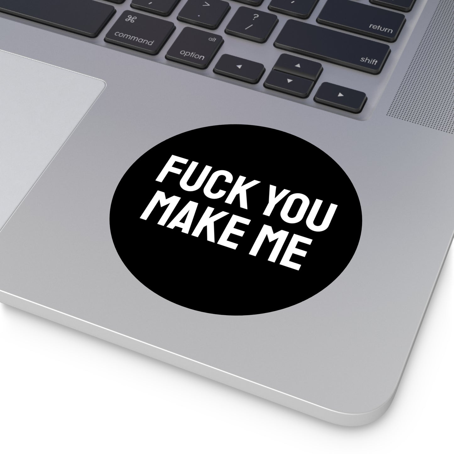 Fuck You Make Me - Round Vinyl Stickers