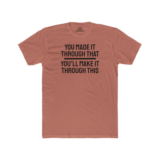 You Made It Through That You'll Make It Through This - Unisex Cotton Crew Tee