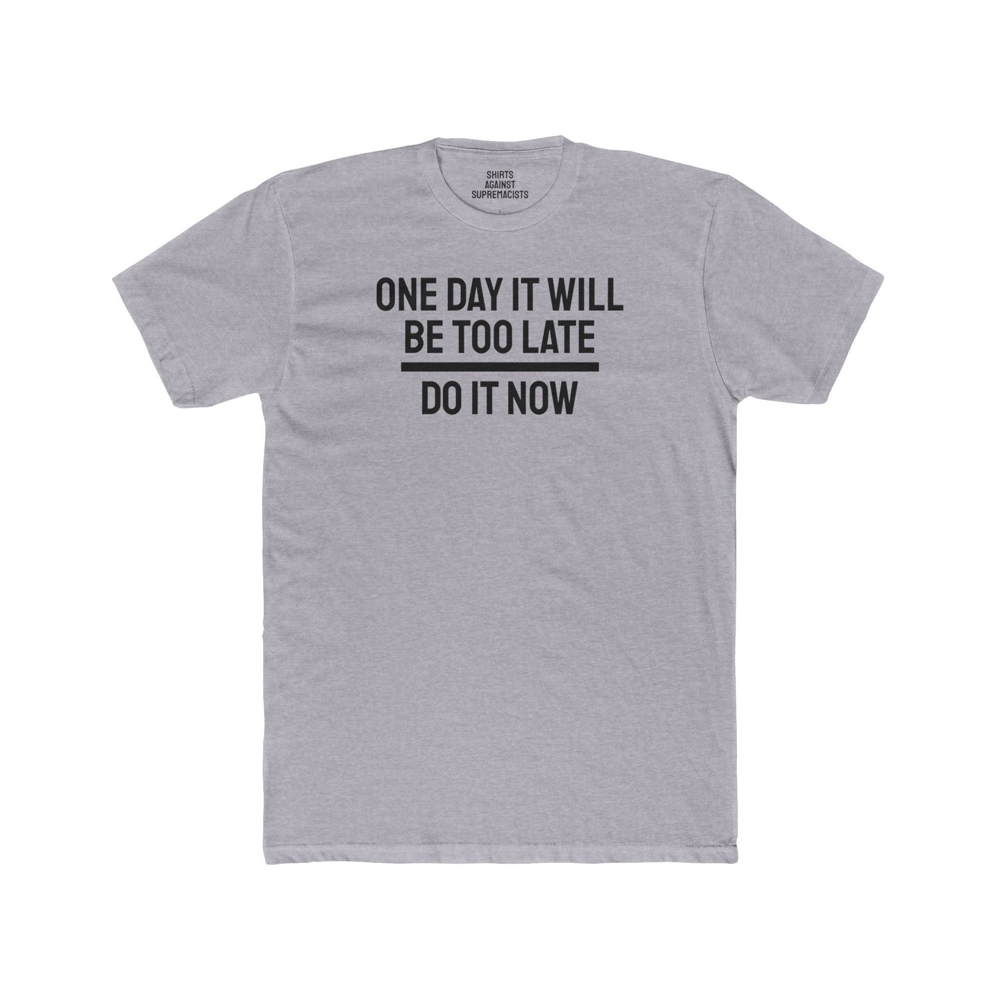 One Day It Will Be Too Late Do It Now - Unisex Cotton Crew Tee