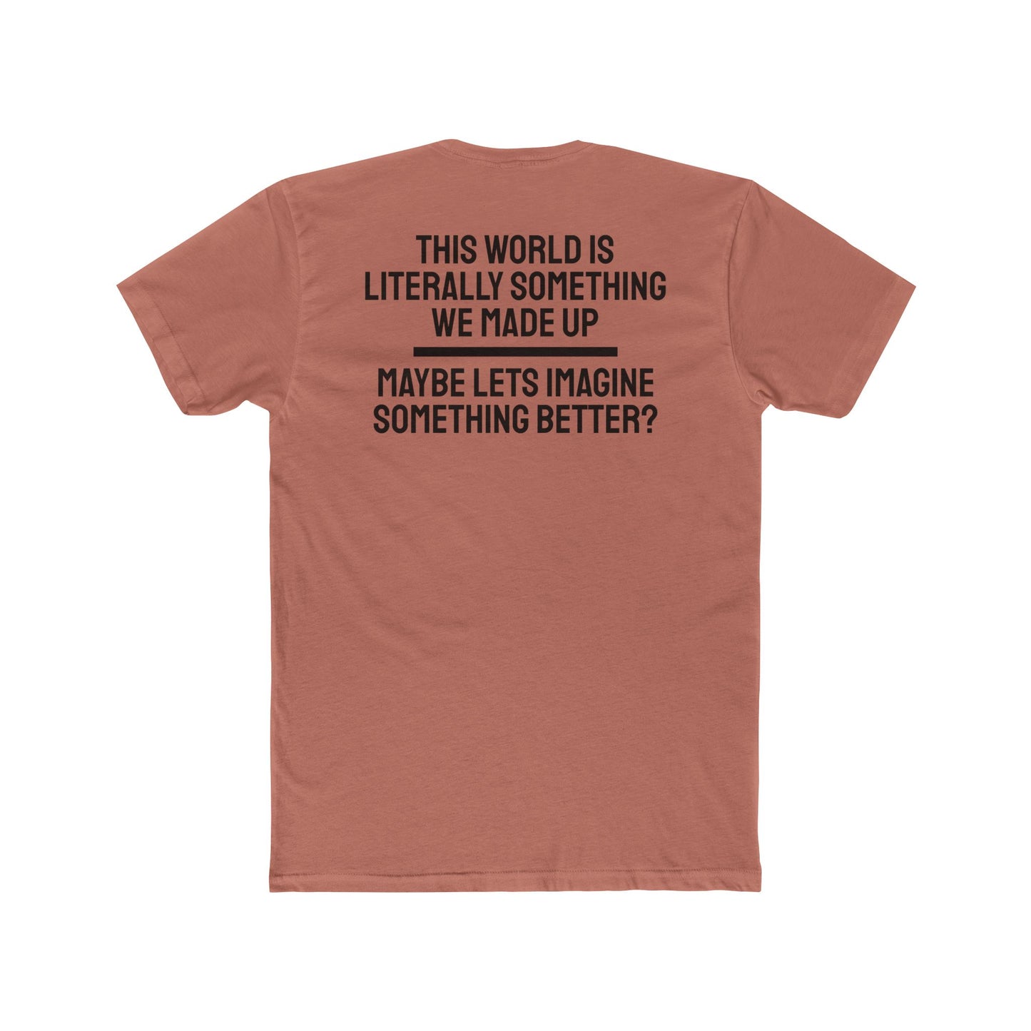 This World Is Literally Something We Made Up Maybe Lets Imagine Something Better - Unisex Cotton Crew Tee