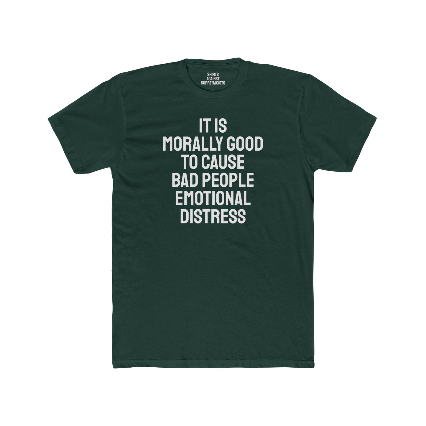 It Is Morally Good To Cause Bad People Emotional Distress - Unisex Cotton Crew Tee