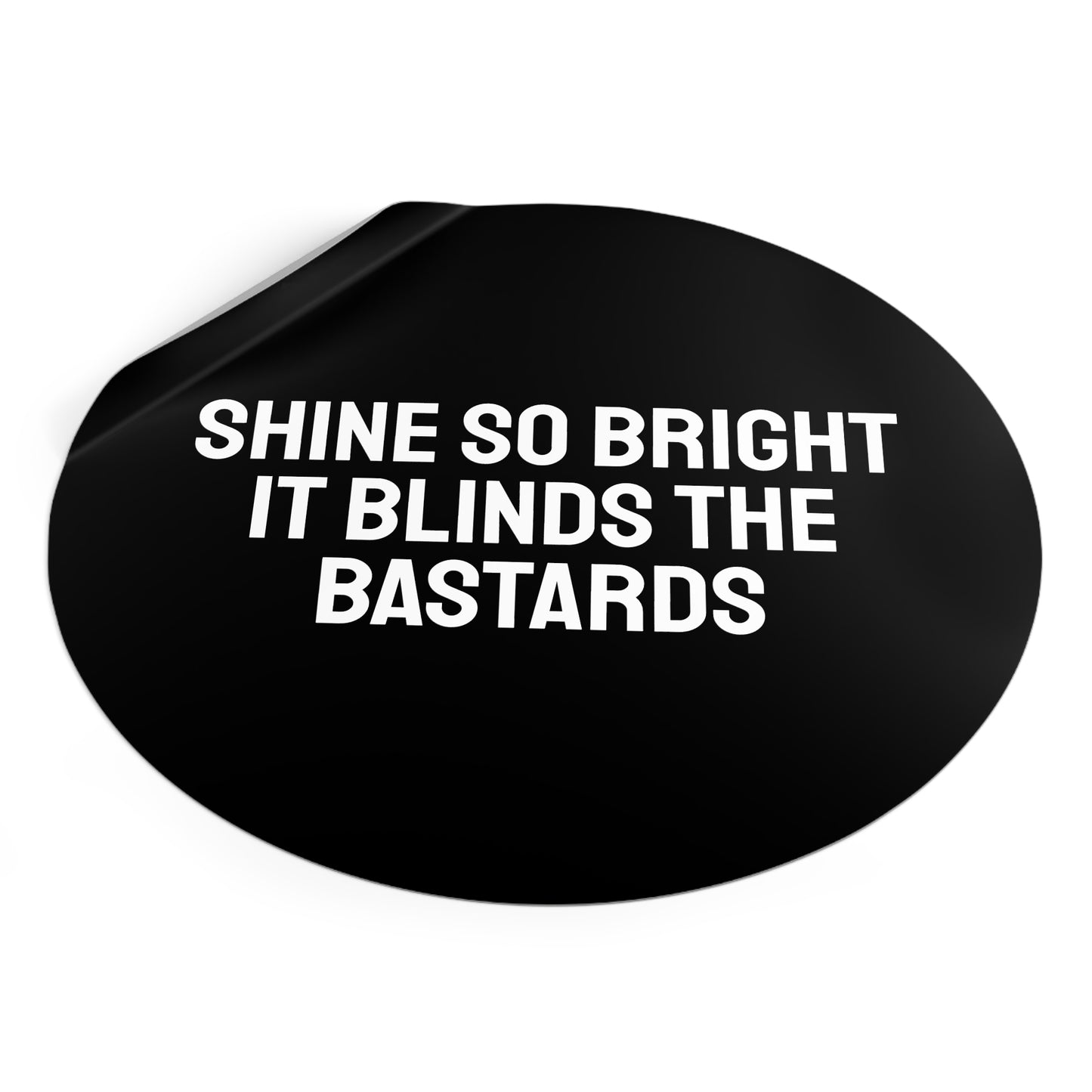 Shine So Bright It Blinds The Bastards - Round Vinyl Stickers