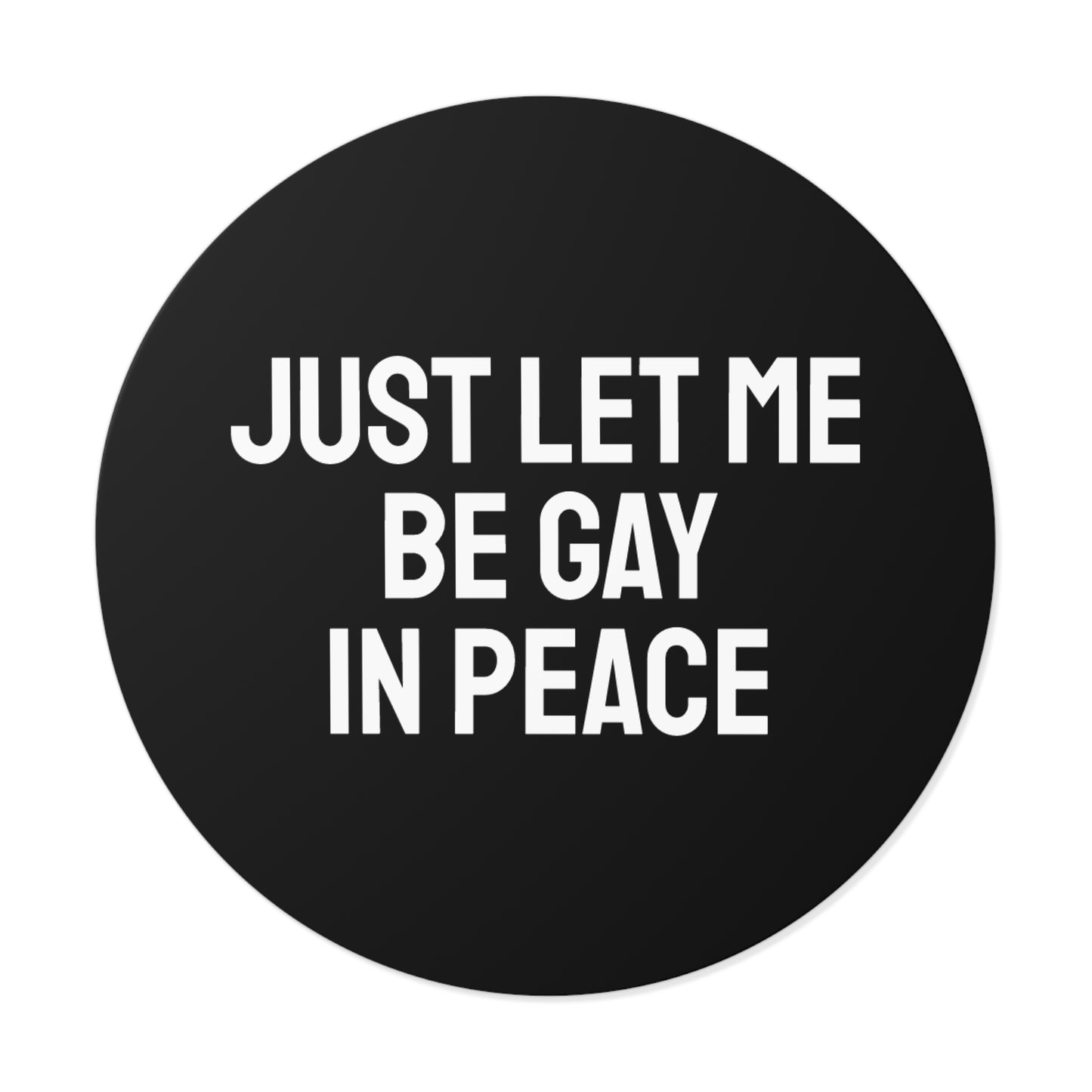 Just Let Me Be Gay In Peace - Round Vinyl Stickers