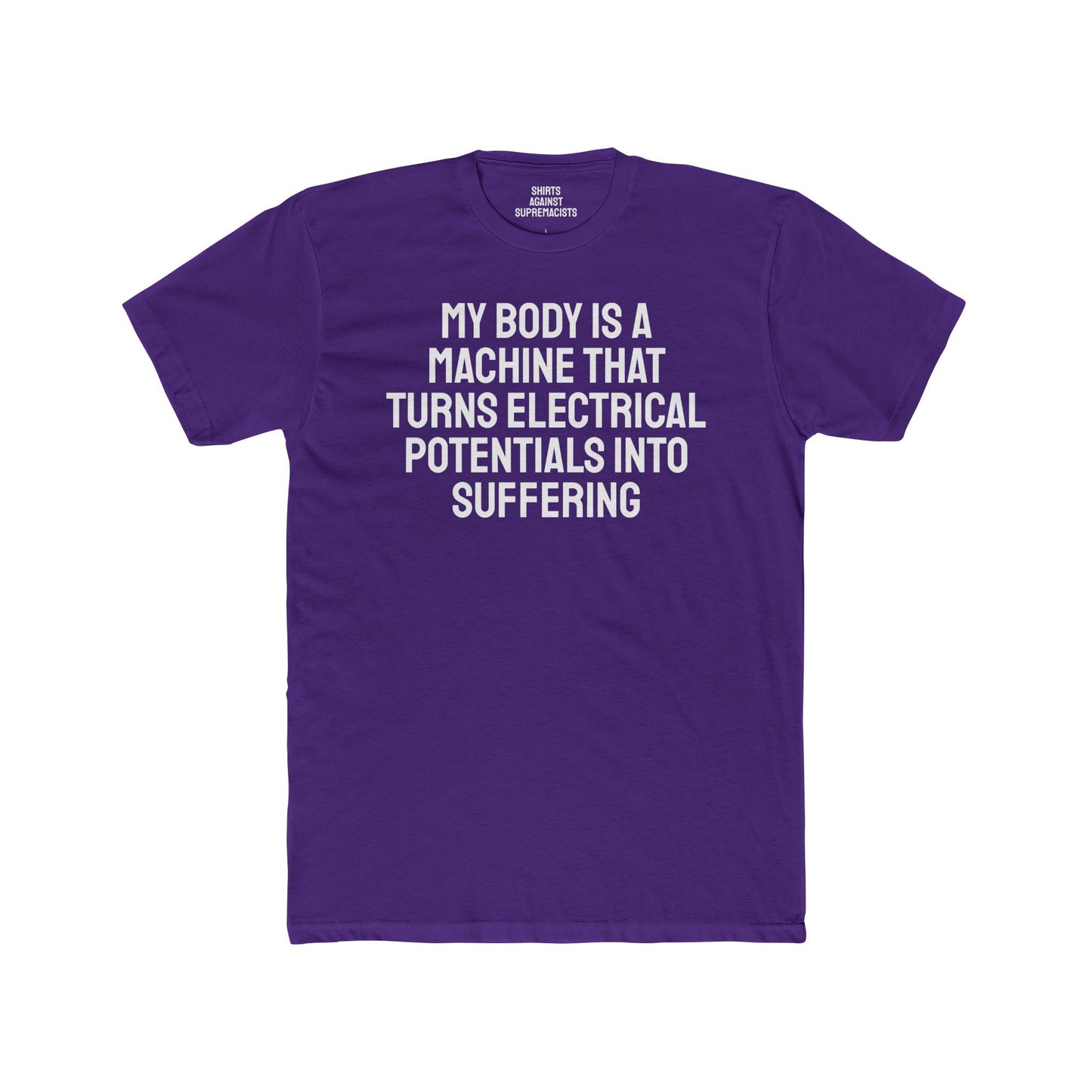 My Body Is A Machine That Turns Electrical Potentials Into Suffering - Unisex Cotton Crew Tee