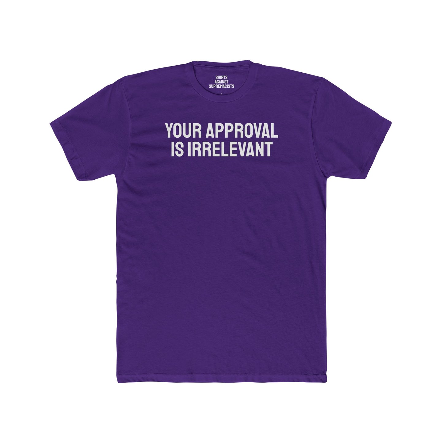 Your Approval Is Irrelevant - Unisex Cotton Crew Tee