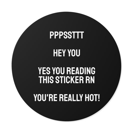 Pst Hey You Yes You Reading This Sticker RN You're Really Hot! - Round Vinyl Stickers