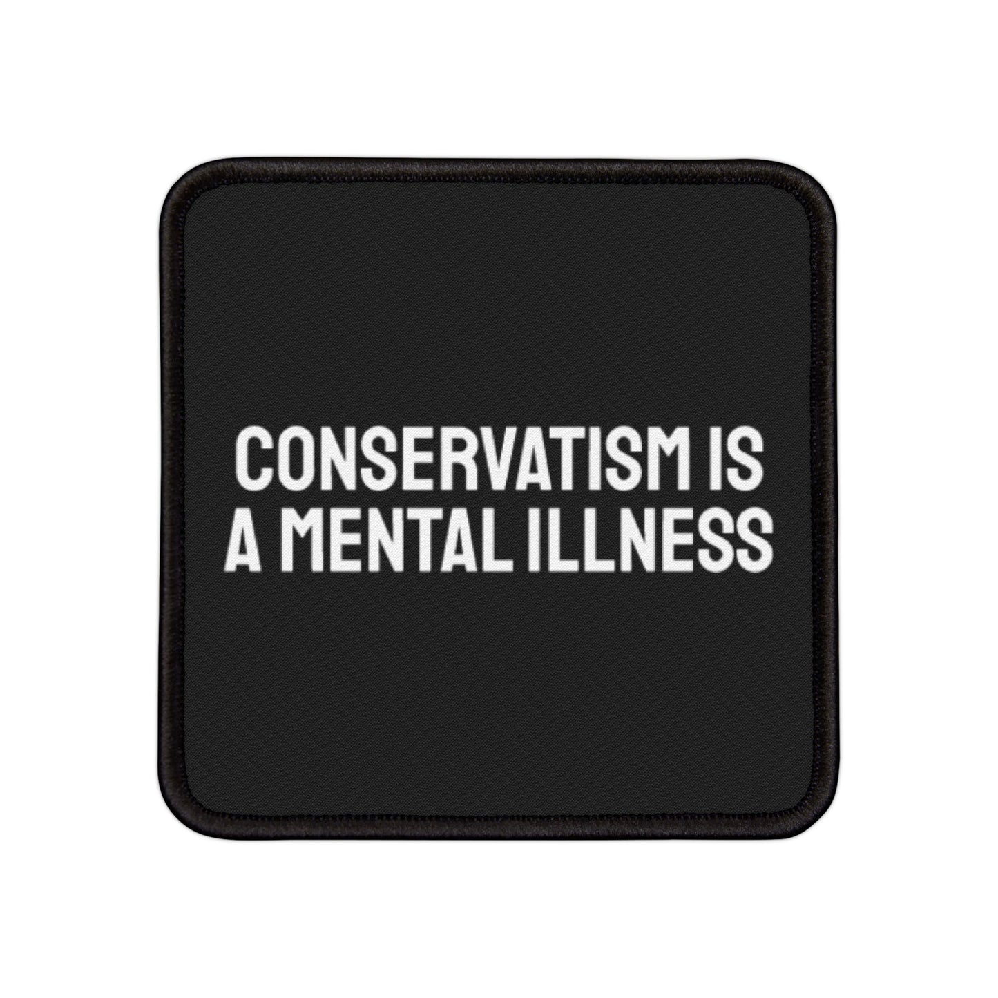 Conservatism Is A Mental Illness - Iron-On Patch