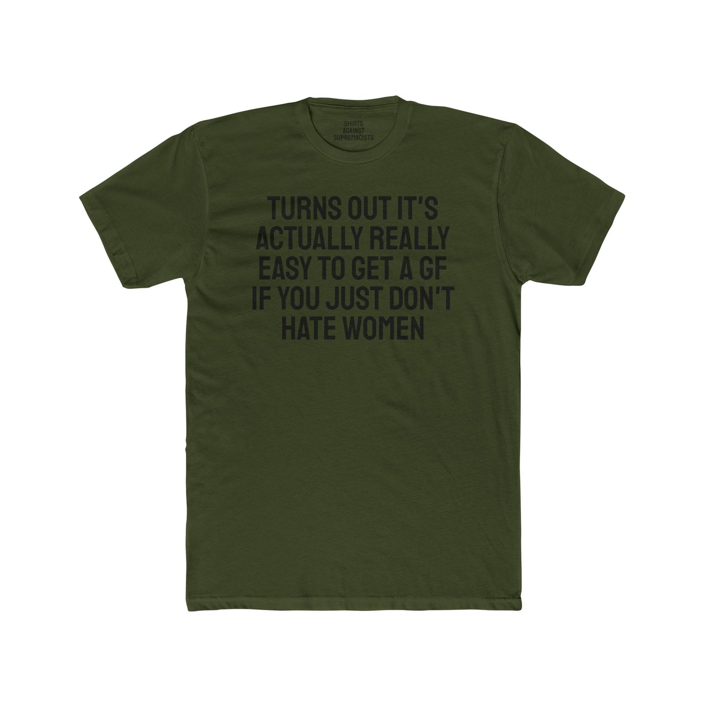 Turns Out It's Actually Really Easy To Get A GF If You Just Don't Hate Women - Unisex Cotton Crew Tee