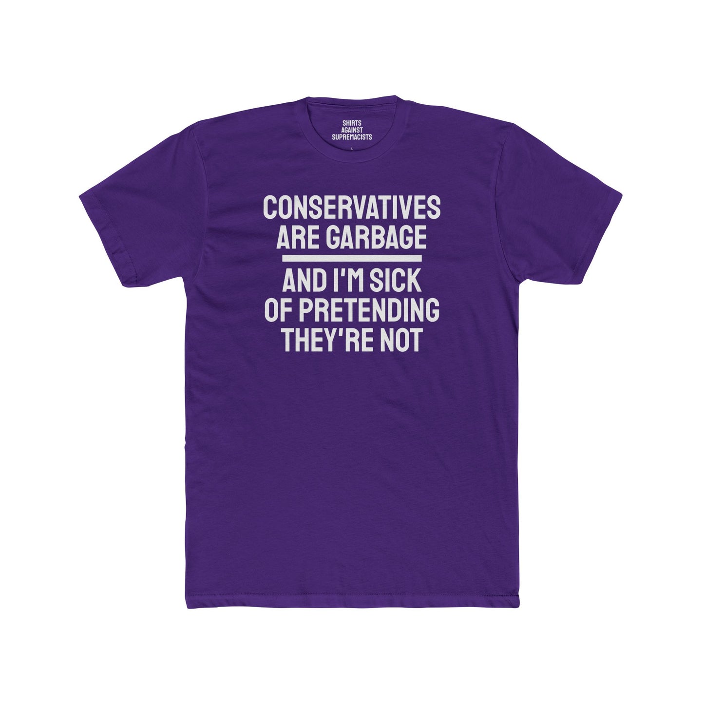 Conservatives Are Garbage And I'm Sick Of Pretending They're Not - Unisex Cotton Crew Tee