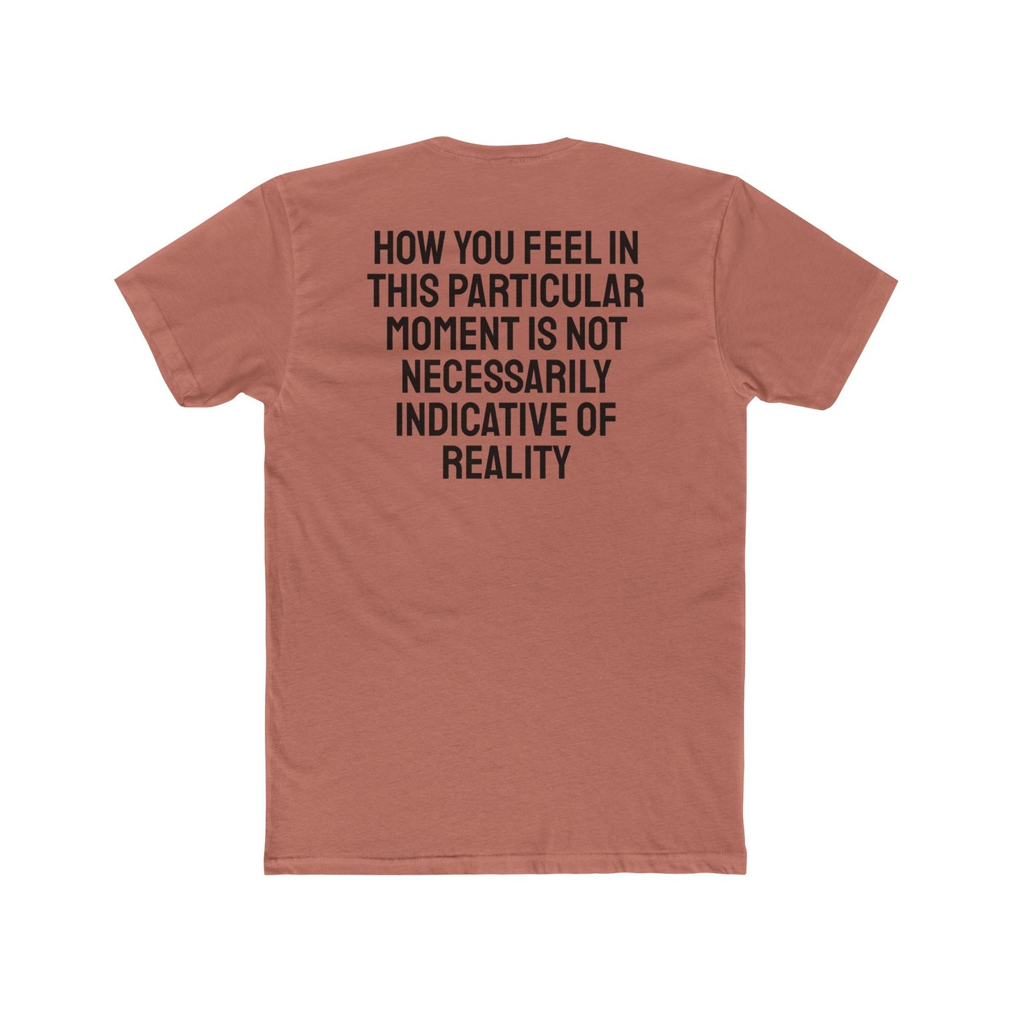 How You Feel In This Particular Moment Is Not Necessarily Indicative Of Reality- Unisex Cotton Crew Tee