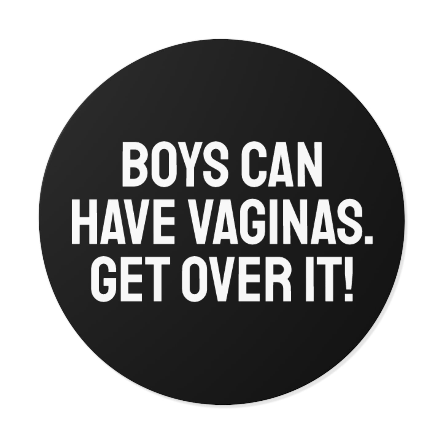 Boys Can Have Vaginas. Get Over It! - Round Vinyl Stickers