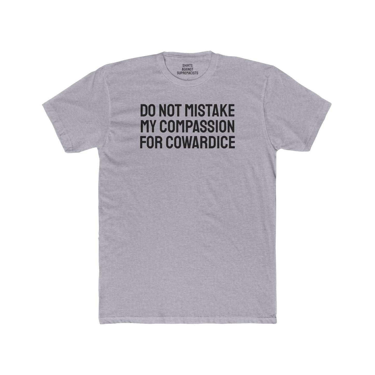 Do Not Mistake My Compassion For Cowardice - Unisex Cotton Crew Tee