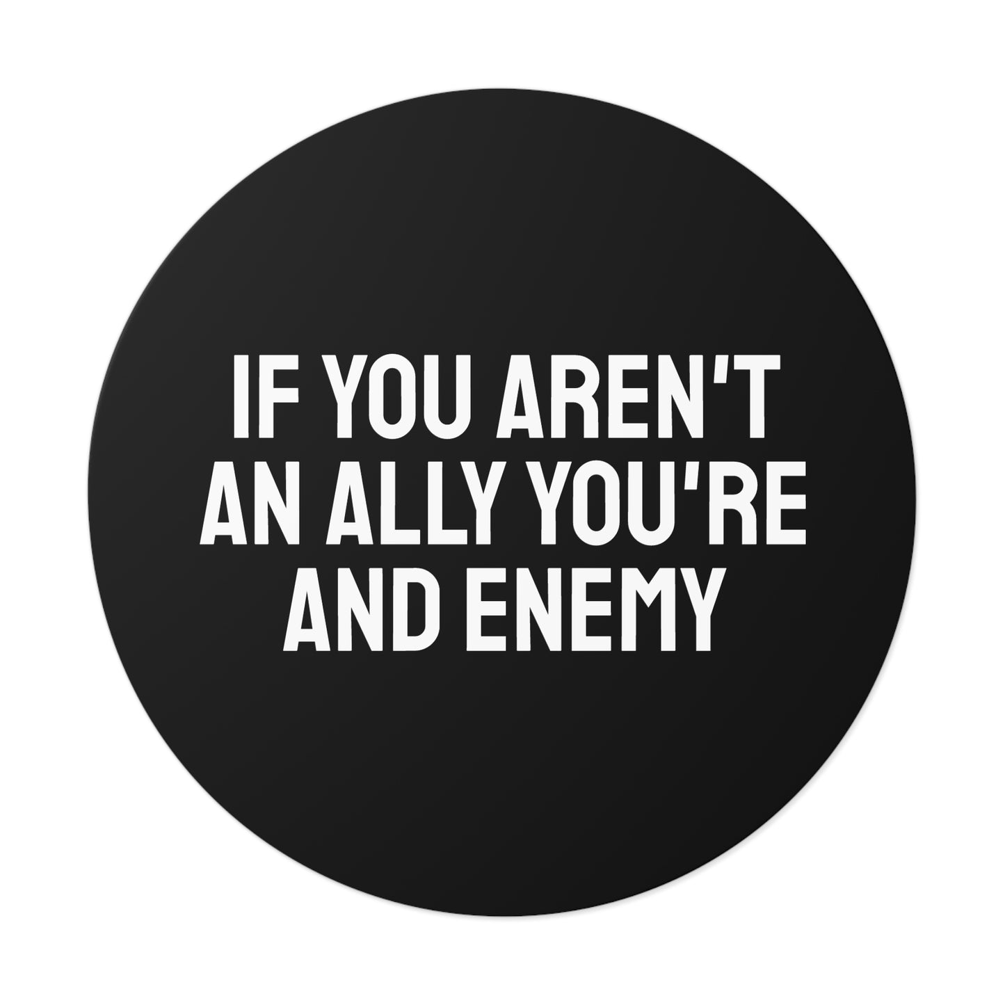 If You Aren't An Ally You're An Enemy - Round Vinyl Stickers