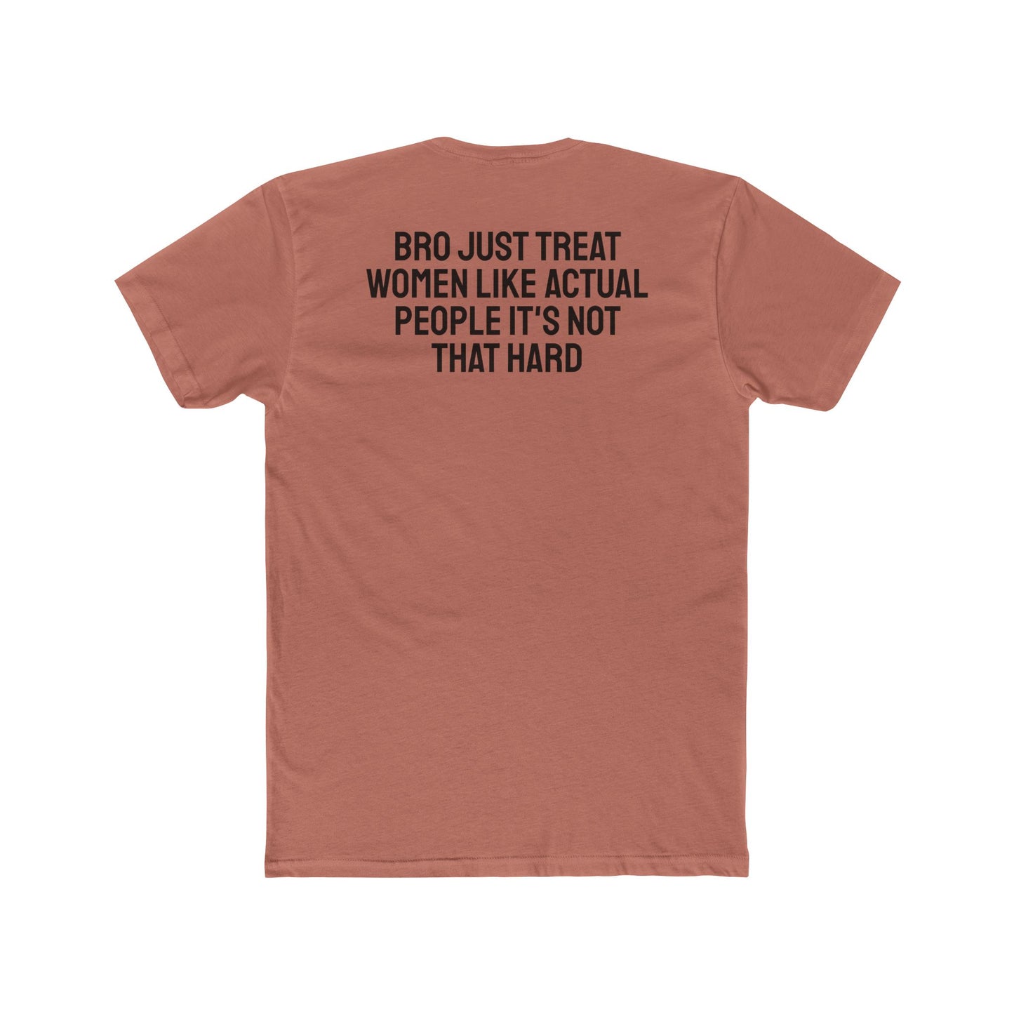 Bro Just Treat Women Like Actual People It's Not That Hard - Unisex Cotton Crew Tee