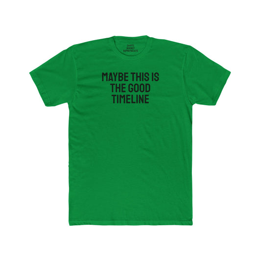 Maybe This Is The Good Timeline - Unisex Cotton Crew Tee