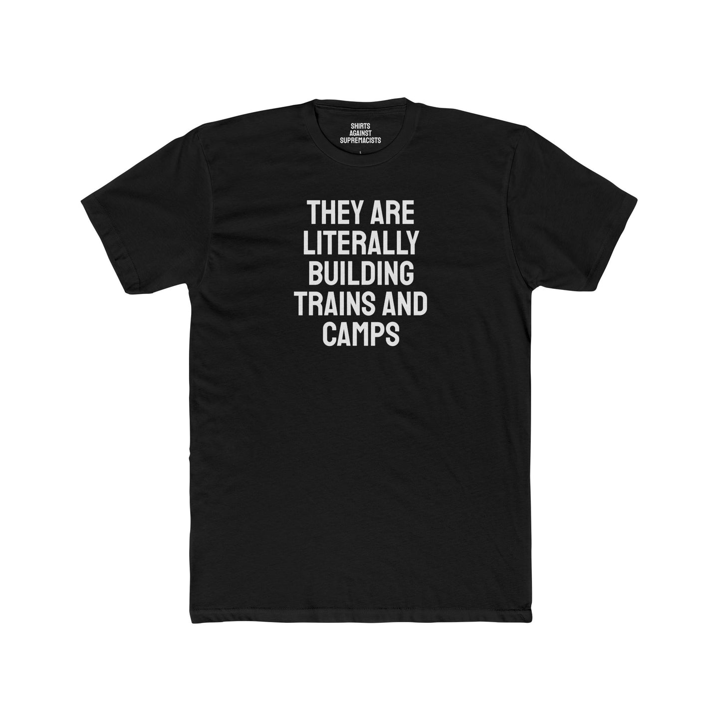 They Are Literally Building Trains And Camps - Unisex Cotton Crew Tee